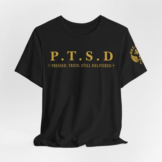 P.T.S.D Pressed. Tried. Still Delivered